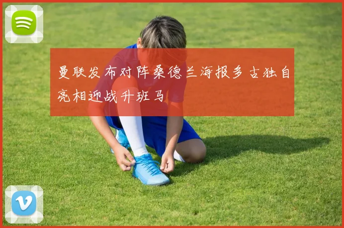 曼联发布对阵桑德兰海报多古独自亮相迎战升班马