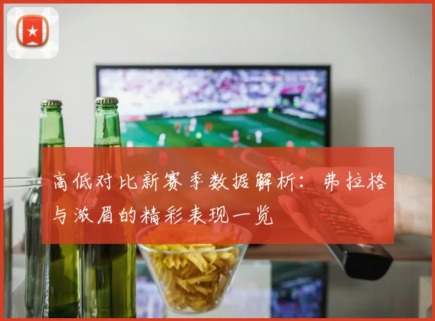 高低对比新赛季数据解析：弗拉格与浓眉的精彩表现一览